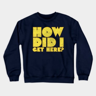 How Did I Get Here? \/\/\ Retro Typography Design Crewneck Sweatshirt